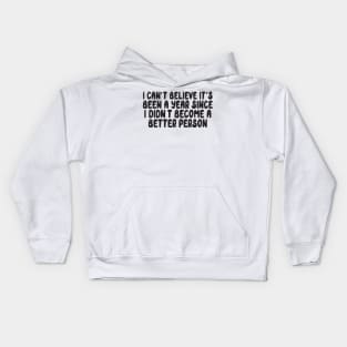 I Cant believe it's Been A Year Since I didn't became a Better Person Kids Hoodie